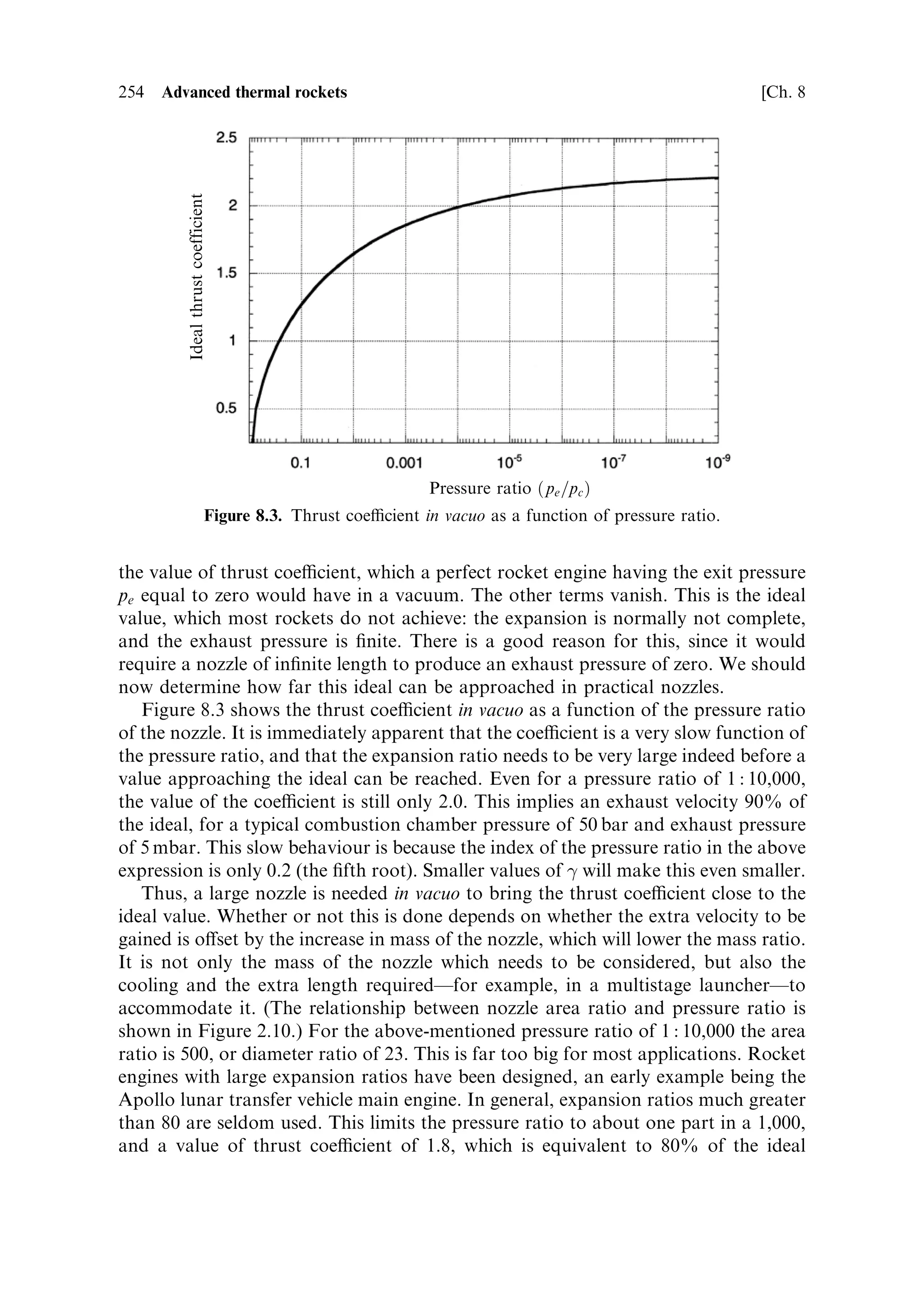 244   Nuclear propulsion                                                         [Ch. 7

build-up of neutrons, even should the worst happen. These can be in the form of a
plug that can only be removed in orbit. There are many ways of preventing ®ssion
during launch or an accident, and it will be a matter of careful analysis to decide
exactly how they should best be deployed. It is worth repeating that the material
itself is safe, and in a ®re or crash, or even a re-entry, the uranium dispersed would
not be radioactive.
   If the launch can be convincingly demonstrated to be safe, can operation in orbit
be similarly demonstrated? It is clear that, once the reactor has been activated, it
becomes a container of nuclear waste, with all the real and imagined dangers
associated with that product. It must not re-enter, and should preferably be
disposed of in a deep space orbit, such that it will not return to the vicinity of
Earth until the radioactivity has died away, and it has become inert once more. This
can easily be done, and it will be part of the operation procedure of the engine that
propellant will be reserved for this purpose. The danger is in a mis-operation or
accident in orbit. Here the celestial mechanics have to be such that re-entry cannot
happen, or has an extremely low probability of happening. This probably means that
the orbit will have to be a high one, not a typical low Earth orbit at 500 km. The
permitted manoeuvres will also have to be such that re-entry is not a possibility; in
the end it is a matter of getting the celestial mechanics right when planning the
manoeuvre.
   The safety of the crew of a manned ¯ight is of course paramount. Their safety will
in any case depend on the engine operating properly, in that it is needed to place
them in the correct orbit; but here we are concerned with radiation safety. While
operating, the core will emit a high ¯ux of neutrons and gamma-rays; both of these
are penetrating, and require signi®cant shielding to stop them. The engines,
described above are all ®tted with internal shields. Shielding is most mass-e€ective
close to the source of radiation: because of geometry it can be physically smaller. No
shielding is provided in any outward or downward direction, regarding the nozzle as
pointing `down'. We only need to protect the spacecraft, which is forward of the
engine. There will probably need to be additional shielding for the base of the
spacecraft; and we have already alluded to the use of the partially full hydrogen
tanks to protect the crew from neutrons. Gamma-rays need dense, heavy element,
shields to stop them; tungsten or molybdenum will need to be incorporated in the
spacecraft shield. Another possibility, used in some of the earliest designs by von
Braun, but still valid, is to place the engine on a boom, well away from the crew
compartment, to allow the inverse square law to do its work. Again, it is a matter for
a detailed design and trade-o€ study to devise the most mass-ecient way to protect
the crew.
   It is of course important to make sure that the engine in use continues to operate
in a safe mode. The ®ssion reaction and the hydrogen ¯ow have to be balanced so
that all the heat produced is carried away by the hydrogen. This is a matter for
feedback and control loops. The position of the control drums controls the heat
produced by ®ssion, and the speed of the turbo-pumps controls the hydrogen ¯ow.
These two need to be connected by a fail-safe control loop so that a sudden drop in
the hydrogen ¯ow-rate does not cause the ®ssile core to overheat. In practice, the exit
 