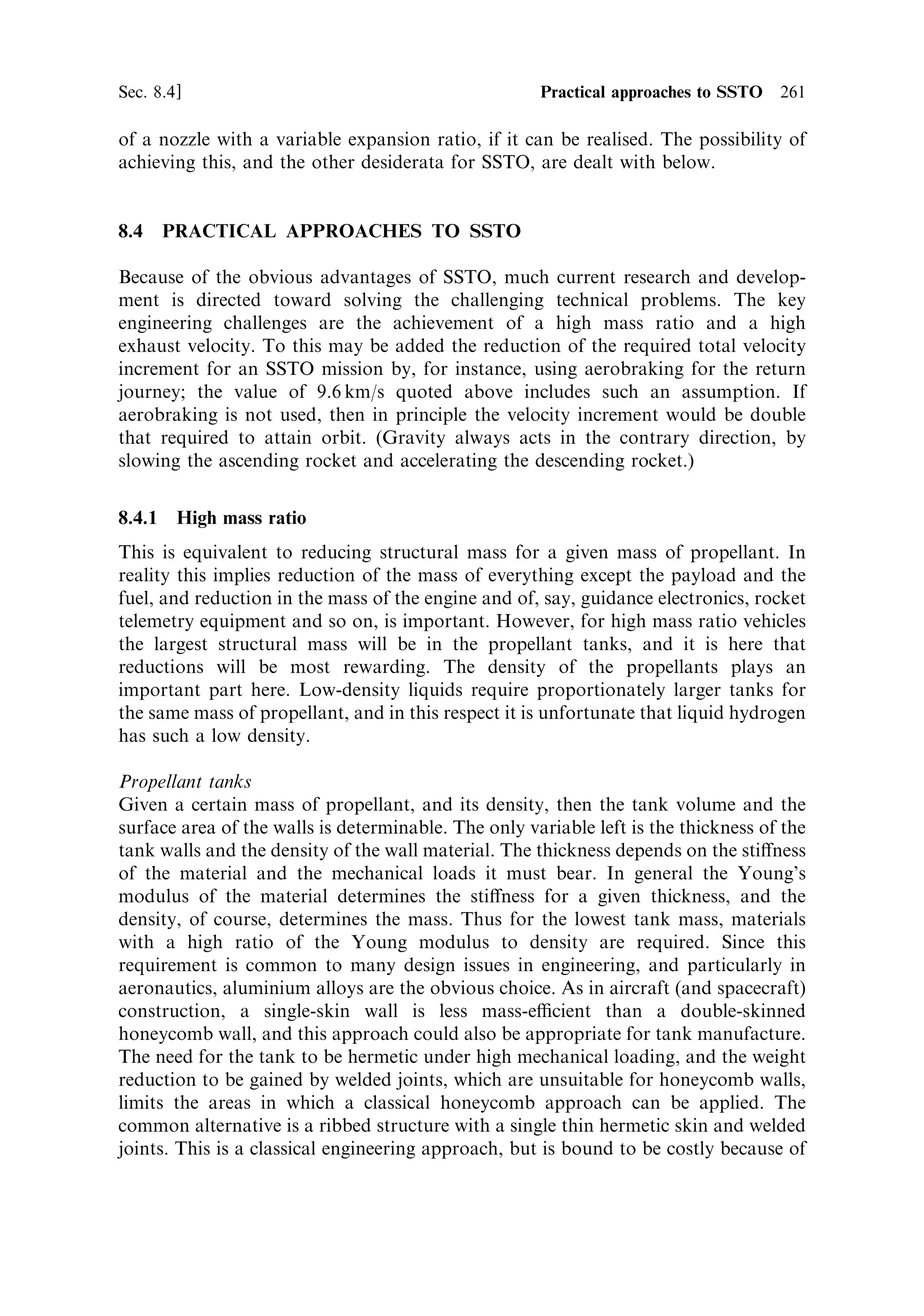 252     Advanced thermal rockets                                                [Ch. 8

propellant, which reduces the mass available for the payload and also has to be
ferried into orbit.
   Although the above arguments have been developed for the case of an orbital
change rocket the principles apply to any rocket and, with certain modi®cations, to
the case of a launcher. These simple dynamical arguments indicate that access to
space can be less costly through the development of more ecient rockets. While the
velocity increment necessary to change orbitÐfor example, to a martian transfer
orbitÐcan always be met by a higher mass ratio, the cost of transporting this
propellant into Earth orbit may be prohibitive. A better method would be to increase
the exhaust velocity and return closer to the optimum mass ratio. The use of electric
propulsion to do this has been discussed in Chapter 6, but the low thrust of electric
propulsion is a limitation. It seems clear that to progress much further with human
planetary exploration, higher-thrust rockets of greater eciency must be designed,
such as the nuclear thermal rockets described in Chapter 7.



8.2     IMPROVING EFFICIENCY

To achieve high vehicle velocity with optimum mass ratio requires an appropriately
high exhaust velocity. The other factor in the eciency equation is the so-called `dry
mass' of the vehicleÐthe mass of the empty vehicle before fuelling. This will be dealt
with later.

8.2.1    Exhaust velocity
For most rockets the exhaust velocity in vacuo is fairly well optimised, but for
launchers working in the atmosphere there is greater scope for optimisation
   The e€ective exhaust velocity, ve , is essentially the ratio of thrust to mass ¯ow
rate; that is, the thrust per kilogramme/second ejected. Using the analysis in Chapter
2 we can use the characteristic velocity c*, and the thrust coecient CF . The product
of these determines the e€ective exhaust velocity, and their values should be
maximised in order to create the most ecient rocket:
                                     F ˆ CF c Ã m
                                              F
                                    CF ˆ
                                            pc A Ã
                                            pc A Ã
                                     cÃ ˆ
                                             m
                                     ve ˆ CF c Ã


Characteristic velocity
The characteristic velocity is a function of the combustion temperature and of the
molecular weight of the exhaust gases. These depend mainly on the chemical nature
 
