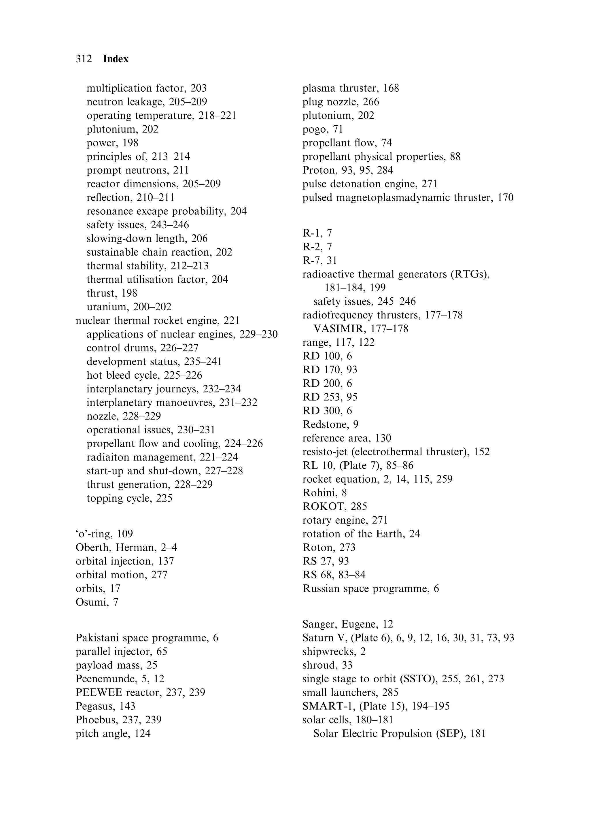 Appendix 3 301

   Two new upper stages are being introduced. The ®rst is a modi®cation of the
HM7 B cryogenic engine used on Ariane 4. The change from storable propellants to
cryogenic propellants gives a major increase in payload capability, up to 10 t into
GTO. The engine is re-startable; it develops 64 kN of thrust and burns 14 t of
propellant. The larger engine to be introduced for the upper stage in 2006 is a new
design called Vinci; it has the capability to perform multiple re-starts, burns 25 t of
propellant and develops a thrust of 155 kN.
   The introduction of the new Ariane 5 was not without problems. Cooling of the
nozzle for the updated Vulcain 2 engine failed during the demonstration ¯ight,
leading to the loss of the mission and the temporary grounding of the ¯eet.
Following reviews, and modi®cations to both the hardware and the management
of the project, the Ariane 5 is again cleared for ¯ight.
                  Table A3.1. Existing and planned Ariane 5 versions.

               Payload    Payload Con®guration                     Height      Mass           Price
               LEO        GTO                                                                 (m$)

Ariane 5G       9.5 t      6.64 t    Basic core ‡ 2SRB ‡ EPS       54 m        737 t          150
Ariane 5 ES    15.7 t      7.55 t    Extended core Vulcain 2       53.4 m      767 t          120
                                     ‡ 2SRB ‡ EPS-V
Ariane 5 ECA              10.05 t    Extended core Vulcain 2       57.7 m      777 t          120
                                     ‡ 2SRB ‡ ESC-A (HM7-B)
Ariane 5 ECB              12 t       Extended core Vulcain 2       57.7 m      777 t          120


               Boosters    Basic core   Extended core   EPS (EPS-V) ESC-A              ESC-B

Diameter       3m          5.4 m        5.4 m
Length         31.2 m      30.5 m       30.5 m
Propellant     237 t       158 t        170 t           9.7 t           14 t           25 t
 mass                                                   (10 t)
Total mass     268 t       170 t        182 t           10.9 t
                                                        (11.2 t)
Engine                     Vulcain      Vulcain 2       Aestus          HM7B           Vinci
Fuel           Solid       LH2          LH2             MMH             LH2            LH2
Oxidant        Solid       LO2          LO2             N2 O4           LO2            LO2
Thrust         5.1 MN      1.12 MN      1.37 MN         29.6 kN         64.2 kN        153 kN
Isp vac                    431 s        431 s           321 s           446 s          466 s
Burn time      130 s       600 s        600 s
Number of      2 units     1            1                               1              1
   engines
 
