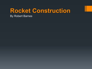 Rocket Construction
By Robert Barnes

 