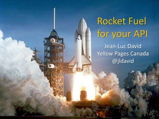 Rocket Fuel
                   for your API
                      Jean-Luc David
Rocket Fuel for   your API Canada
                   Yellow Pages
                         @jldavid
 