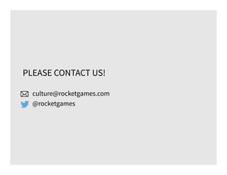 PLEASE CONTACT US!
culture@rocketgames.com
@rocketgames
 