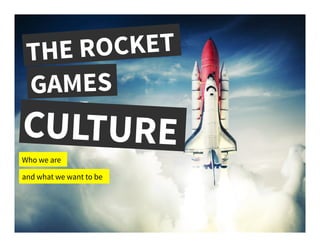 THE ROCKET
GAMES
CULTUREWho we are
and what we want to be
 