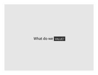 What do we value?VALUE?
 