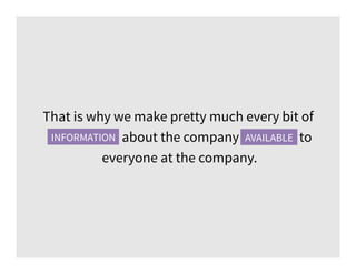 That is why we make pretty much every bit of
information about the company available to
everyone at the company.
INFORMATI...