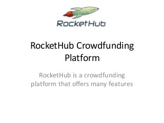 RocketHub Crowdfunding
Platform
RocketHub is a crowdfunding
platform that offers many features
 