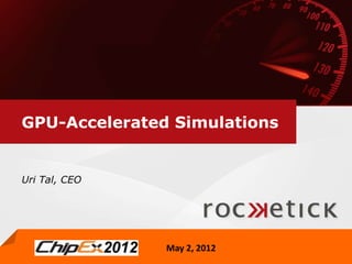 GPU-Accelerated Simulations


Uri Tal, CEO




               May 2, 2012
 