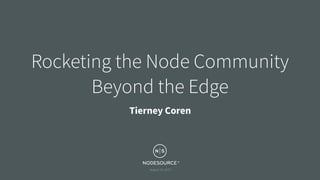 August 15, 2017
Rocketing the Node Community
Beyond the Edge
Tierney Coren
 