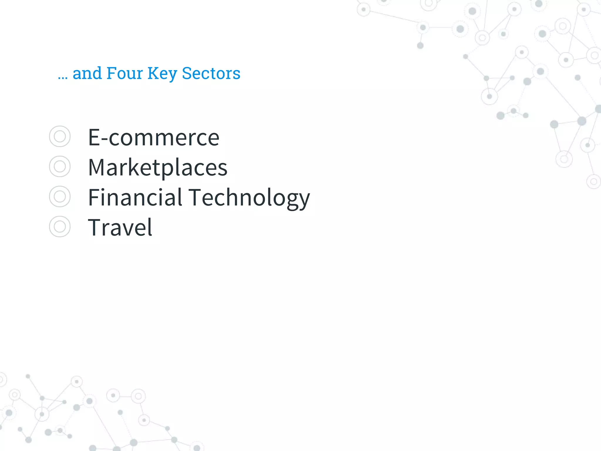 … and Four Key Sectors
◎ E-commerce
◎ Marketplaces
◎ Financial Technology
◎ Travel
 