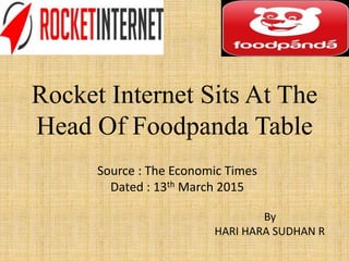 Rocket Internet Sits At The
Head Of Foodpanda Table
Source : The Economic Times
Dated : 13th March 2015
By
HARI HARA SUDHAN R
 