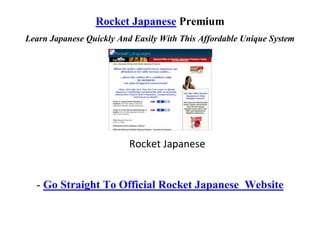 Rocket Japanese Premium
Learn Japanese Quickly And Easily With This Affordable Unique System




                          Rocket Japanese


  - Go Straight To Official Rocket Japanese Website
 
