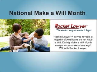 National Make a Will Month Rocket Lawyer™ survey reveals a majority of Americans do not have a Will. During Make a Will Month everyone can make a free legal Will with Rocket Lawyer. 