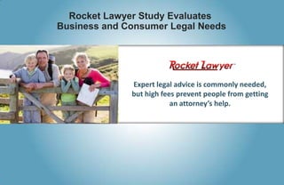 Rocket Lawyer Study Evaluates  Business and Consumer Legal Needs Expert legal advice is commonly needed, but high fees prevent people from getting an attorney’s help. 