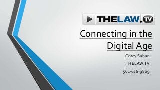 Connecting in the
Digital Age
Corey Saban
THELAW.TV
561-626-9809
 