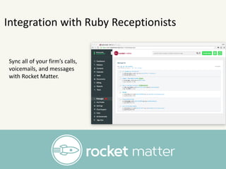 Integration with Ruby Receptionists
Ruby automatically records
the time you spend on each
call, along with the time and
da...