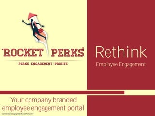 Rethink
Employee Engagement
Confidential | Copyright © RocketPerks 2014
Your company branded
employee engagement portal
 