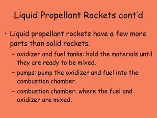 Liquid Propellant Rockets cont’d <ul><li>Liquid propellant rockets have a few more parts than solid rockets.  </li></ul><u...