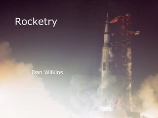 Rocketry
Dan Wilkins
 