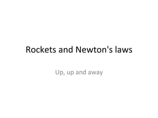 Rockets and Newton's laws Up, up and away 