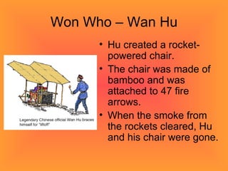 Won Who – Wan Hu <ul><li>Hu created a rocket-powered chair.  </li></ul><ul><li>The chair was made of bamboo and was attach...