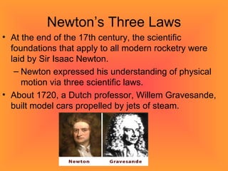 Newton’s Three Laws <ul><li>At the end of the 17th century, the scientific foundations that apply to all modern rocketry w...