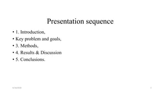 • 1. Introduction,
• Key problem and goals,
• 3. Methods,
• 4. Results & Discussion
• 5. Conclusions.
6/16/2018 2
Presentation sequence
 