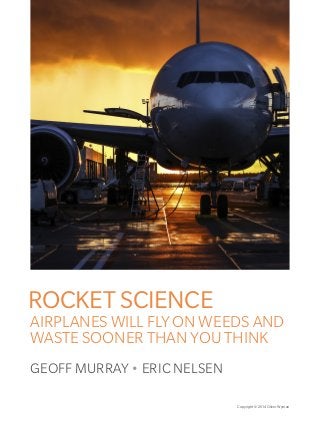 Copyright © 2014 Oliver Wyman
ROCKET SCIENCE
AIRPLANES WILL FLY ON WEEDS AND
WASTE SOONER THAN YOU THINK
GEOFF MURRAY • ERIC NELSEN
 