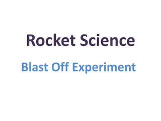 Rocket Science
Blast Off Experiment
 
