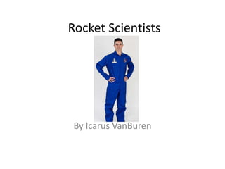Rocket Scientists




 By Icarus VanBuren
 