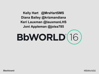 Kelly Hart @MrsHartSMS
Diana Bailey @krizmandiana
Keri Lauxman @lauxmanLHS
Joni Appleman @jolea785