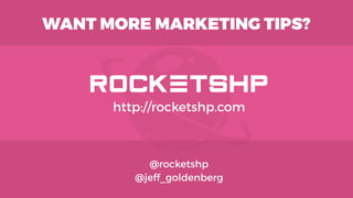@rocketshp
@jeff_goldenberg
WANT MORE MARKETING TIPS?
http://rocketshp.com
 