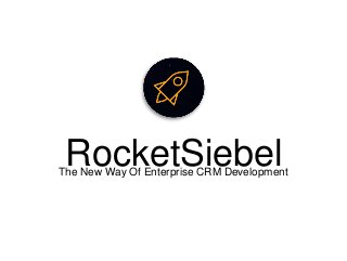 RocketSiebelThe New Way Of Enterprise CRM Development
 