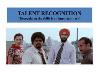 TALENT RECOGNITION
(Recognizing the skills is an important task)
 