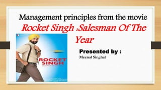 Management principles from the movie
Rocket Singh :Salesman Of The
Year
Presented by :
Meenal Singhal
 