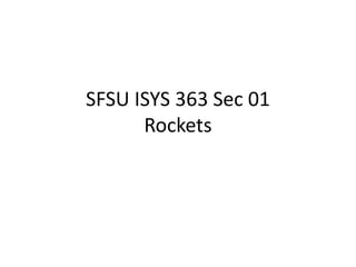 SFSU ISYS 363 Sec 01
Rockets
 