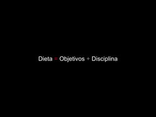 Dieta = Objetivos + Disciplina
 