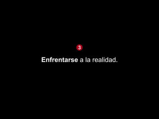 3

Enfrentarse a la realidad.
 