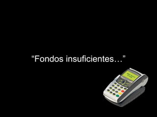 Si no creen en el valor acumulativo de las cosas pequeñas,
         “Fondos insuficientes…”
              la evidencia contundente es…
 