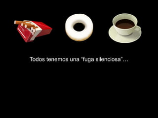 Todos tenemos una “fuga silenciosa”…
 