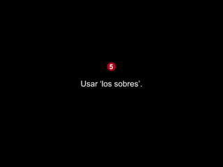 5

Usar „los sobres‟.
 