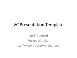 VC Presentation Template April Dunford Rocket Watcher http://www.rocketwatcher.com  