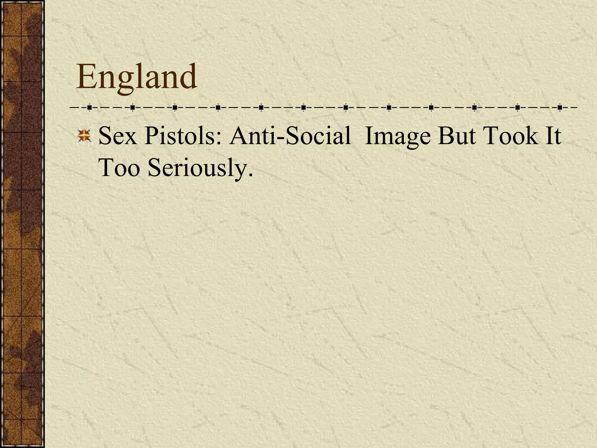 England 
Sex Pistols: Anti-Social Image But Took It 
Too Seriously. 
