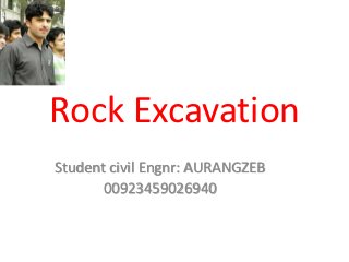 Rock Excavation
Student civil Engnr: AURANGZEB
       00923459026940
 