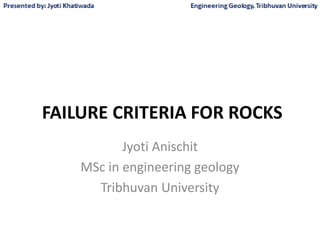 FAILURE CRITERIA FOR ROCKS
Jyoti Anischit
MSc in engineering geology
Tribhuvan University
 