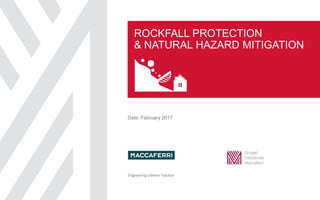 Date: February 2017
ROCKFALL PROTECTION
& NATURAL HAZARD MITIGATION
 