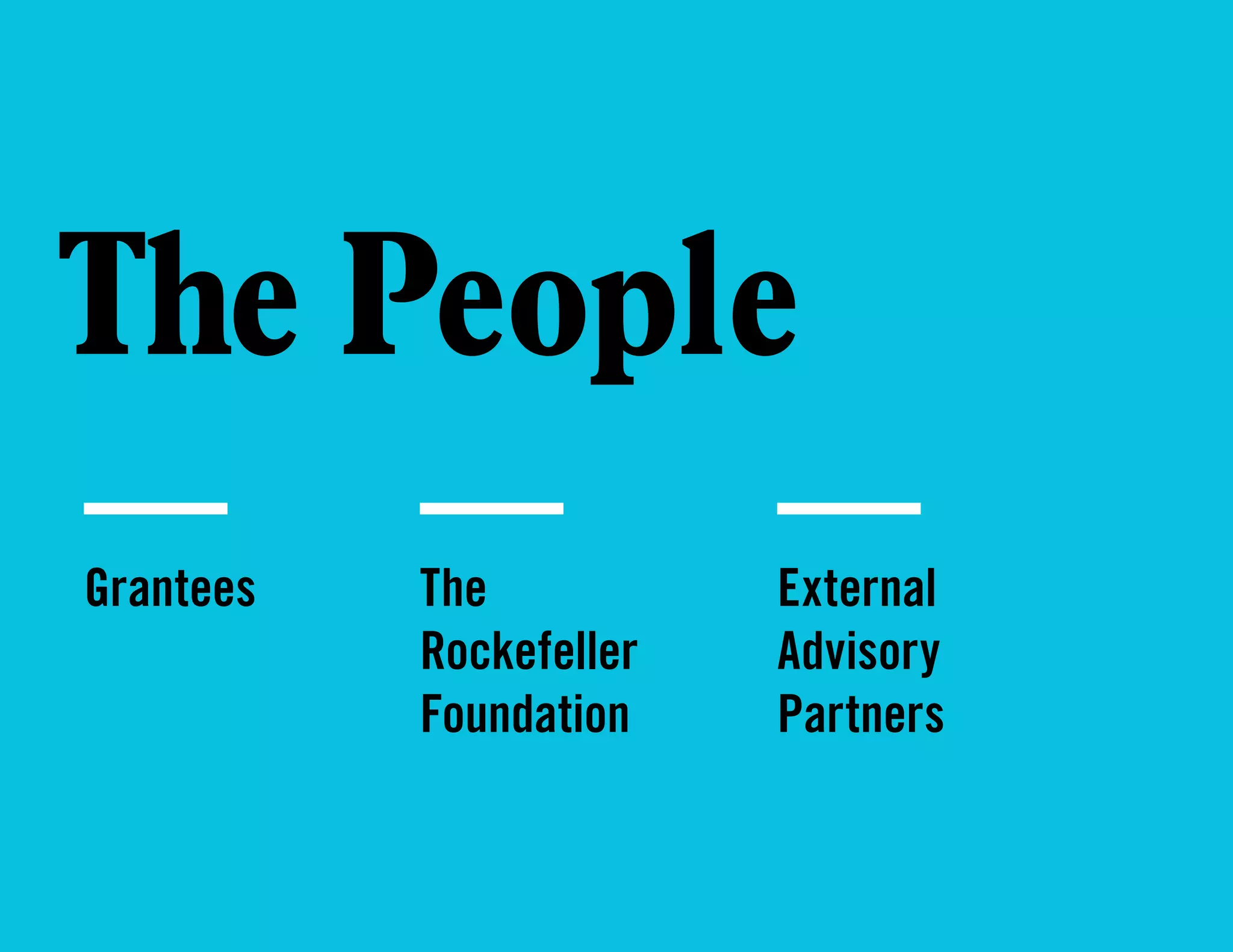 The People
Grantees The
Rockefeller
Foundation
External
Advisory
Partners
 