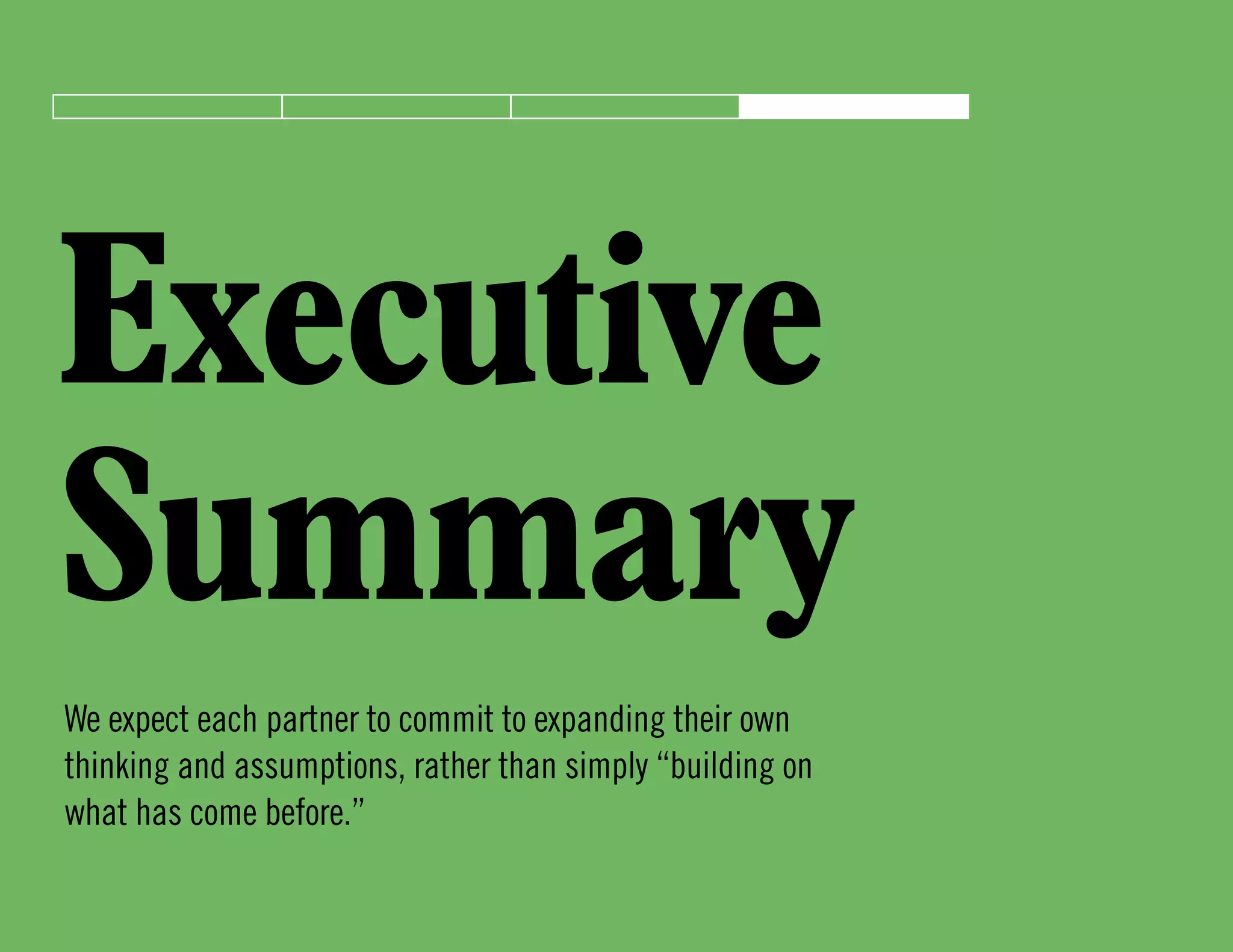 Executive
Summary
We expect each partner to commit to expanding their own
thinking and assumptions, rather than simply “building on
what has come before.”
 