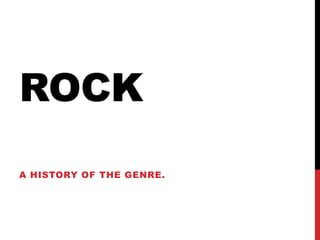 ROCK
A HISTORY OF THE GENRE.
 