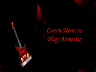 Learn How toLearn How to
Play AcousticPlay Acoustic
 