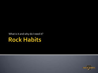 Rock Habits What is it and why do I need it? 